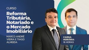 Reforma Tributária, Notariado e o Mercado Imobiliário